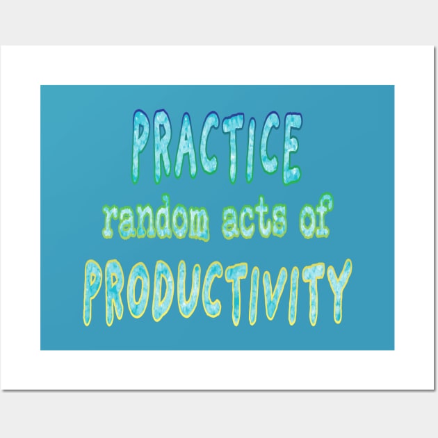 Practice Random Acts of Productivity Wall Art by UltraQuirky